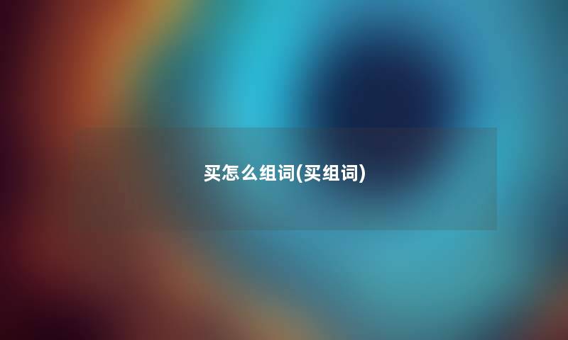 买怎么组词(买组词) 买怎么组词(买组词)