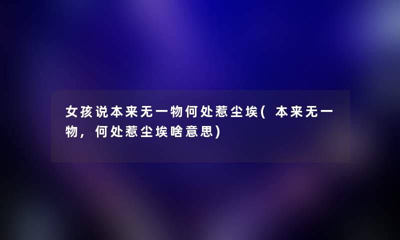 女孩说本来无一物何处惹尘埃(本来无一物,何处惹尘埃啥意思) 女孩说本来无一物何处惹尘埃(本来无一物,何处惹尘埃啥意思)