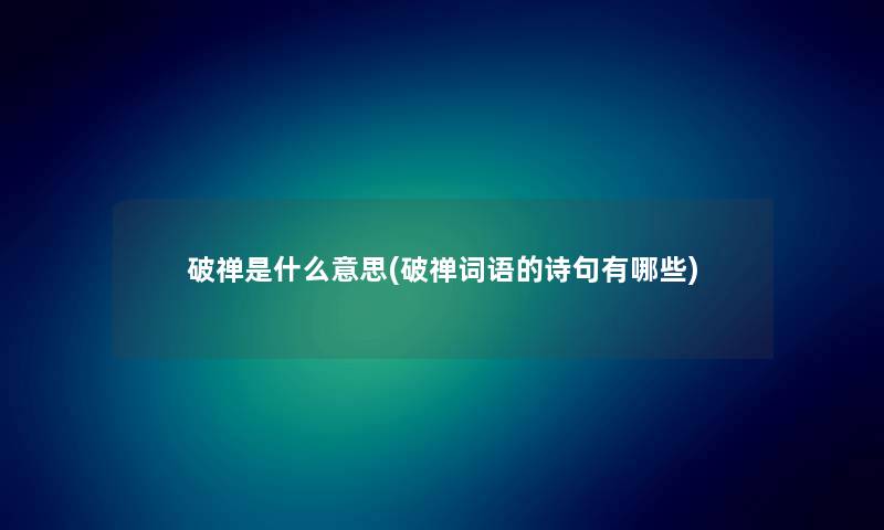 破禅是什么意思(破禅词语的诗句有哪些) 破禅是什么意思(破禅词语的诗句有哪些)