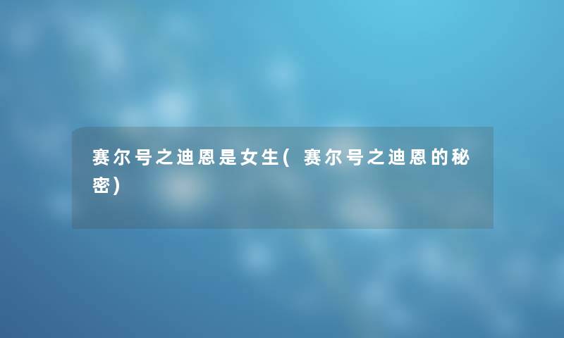 赛尔号之迪恩是女生(赛尔号之迪恩的秘密) 赛尔号之迪恩是女生(赛尔号之迪恩的秘密)