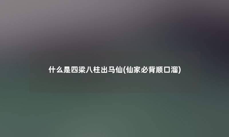 什么是四梁八柱出马仙(仙家必背顺口溜) 什么是四梁八柱出马仙(仙家必背顺口溜)