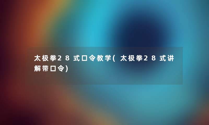太极拳28式口令教学(太极拳28式讲解带口令)