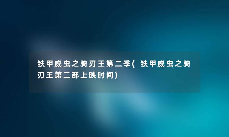 铁甲威虫之骑刃王第二季(铁甲威虫之骑刃王第二部上映时间)