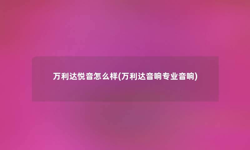 万利达悦音怎么样(万利达音响专业音响) 万利达悦音怎么样(万利达音响专业音响)