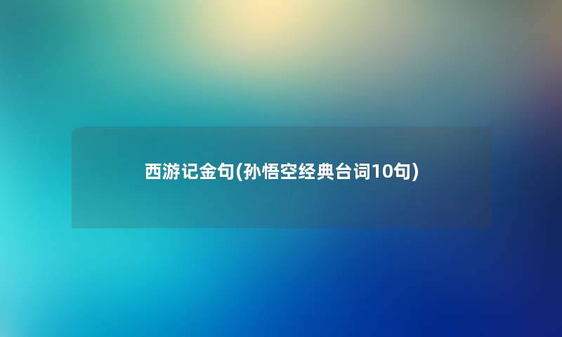 西游记金句(孙悟空经典台词10句) 西游记金句(孙悟空经典台词10句)