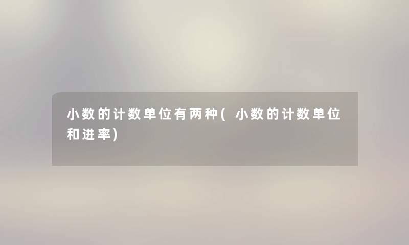 小数的计数单位有两种(小数的计数单位和进率)