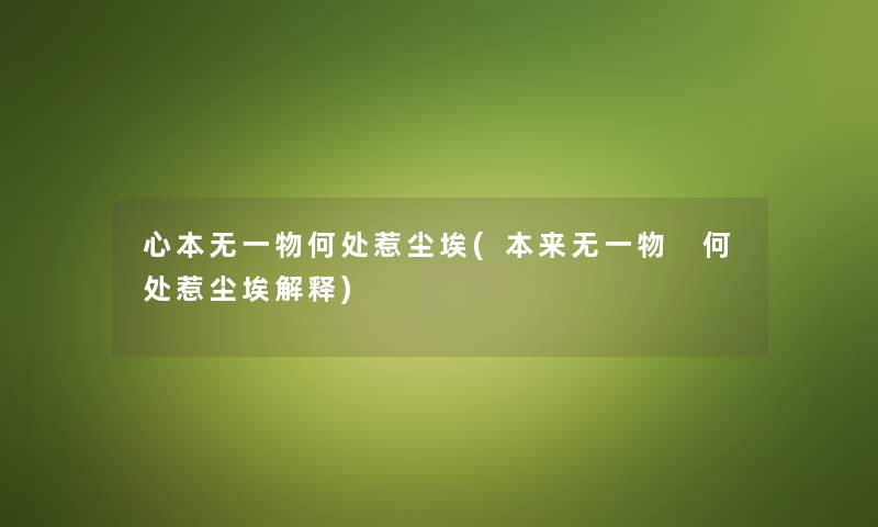 心本无一物何处惹尘埃(本来无一物 何处惹尘埃解释) 心本无一物何处惹尘埃(本来无一物 何处惹尘埃解释)