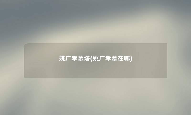 姚广孝墓塔(姚广孝墓在哪) 姚广孝墓塔(姚广孝墓在哪)