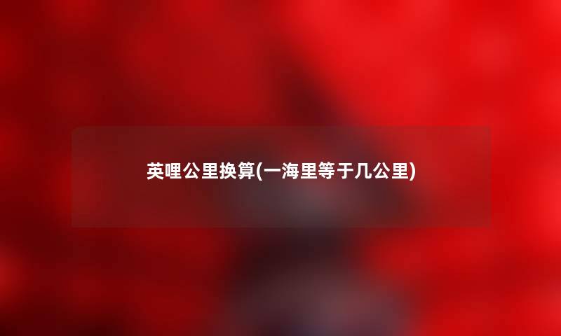 英哩公里换算(一海里等于几公里)