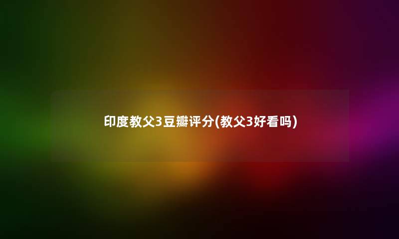 印度教父3豆瓣评分(教父3好看吗) 印度教父3豆瓣评分(教父3好看吗)