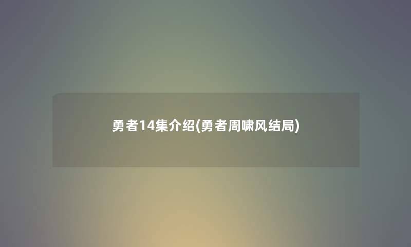 勇者14集介绍(勇者周啸风结局)