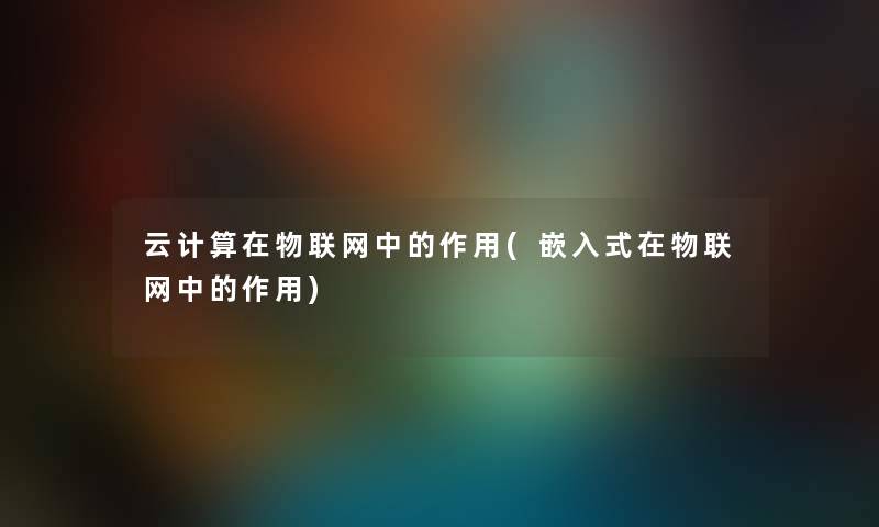 云计算在物联网中的作用(嵌入式在物联网中的作用) 云计算在物联网中的作用(嵌入式在物联网中的作用)