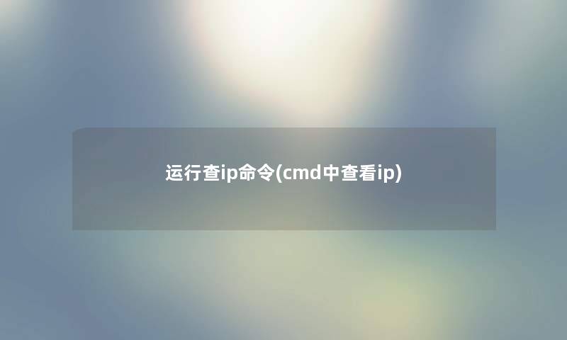 运行查ip命令(cmd中查看ip) 运行查ip命令(cmd中查看ip)