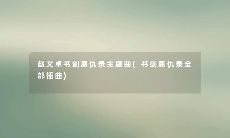赵文卓书剑恩仇录主题曲(书剑恩仇录整理的插曲)