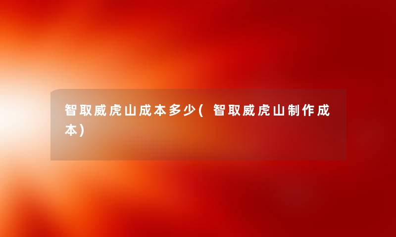 智取威虎山成本多少(智取威虎山制作成本)