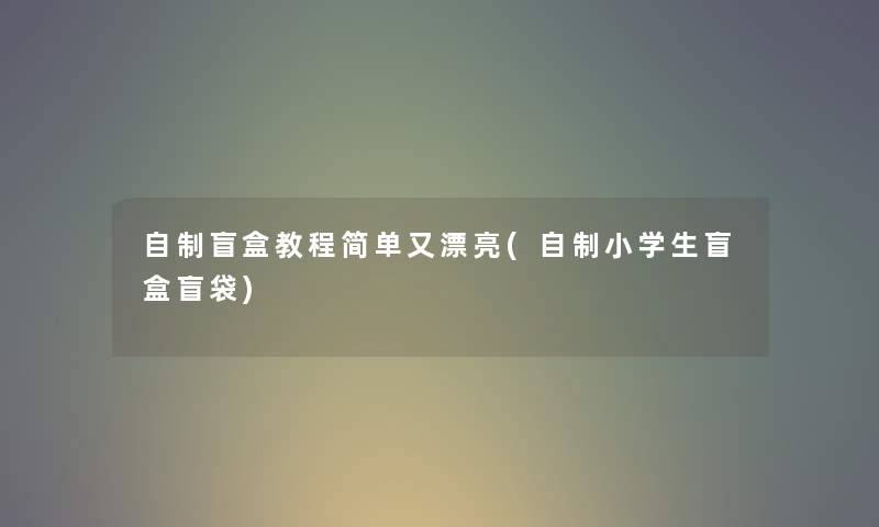自制盲盒教程简单又漂亮(自制小学生盲盒盲袋) 自制盲盒教程简单又漂亮(自制小学生盲盒盲袋)
