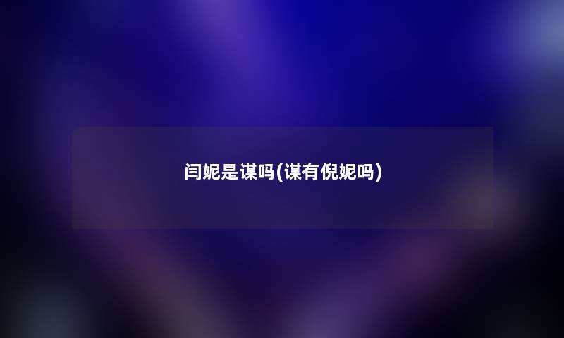 闫妮是谋吗(谋有倪妮吗) 闫妮是谋吗(谋有倪妮吗)