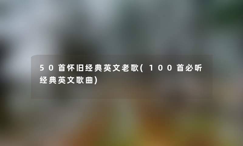 几首怀旧经典英文老歌(几首必听经典英文歌曲) 几首怀旧经典英文老歌(几首必听经典英文歌曲)