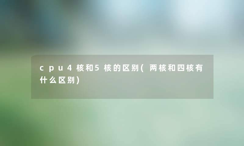 cpu4核和5核的区别(两核和四核有什么区别) cpu4核和5核的区别(两核和四核有什么区别)