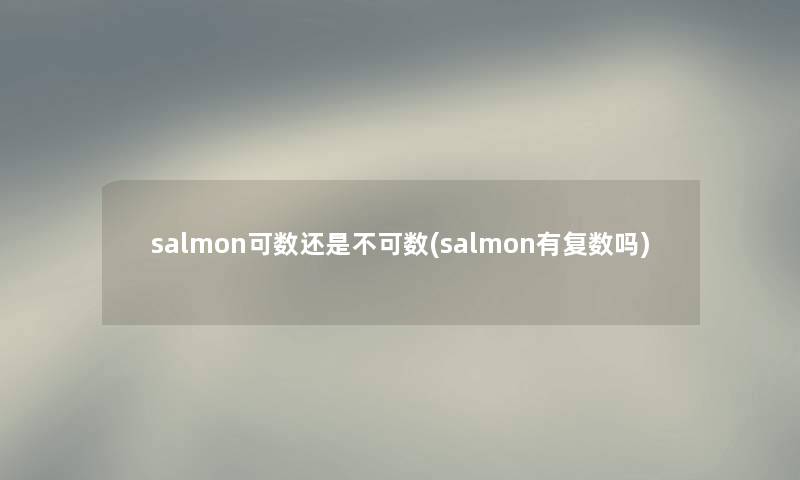 salmon可数还是不可数(salmon有复数吗)