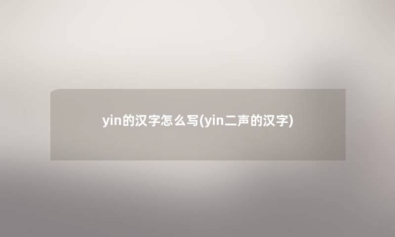 yin的汉字怎么写(yin二声的汉字) yin的汉字怎么写(yin二声的汉字)