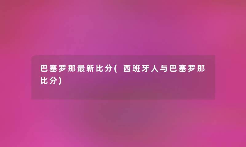 巴塞罗那新比分(西班牙人与巴塞罗那比分) 巴塞罗那新比分(西班牙人与巴塞罗那比分)