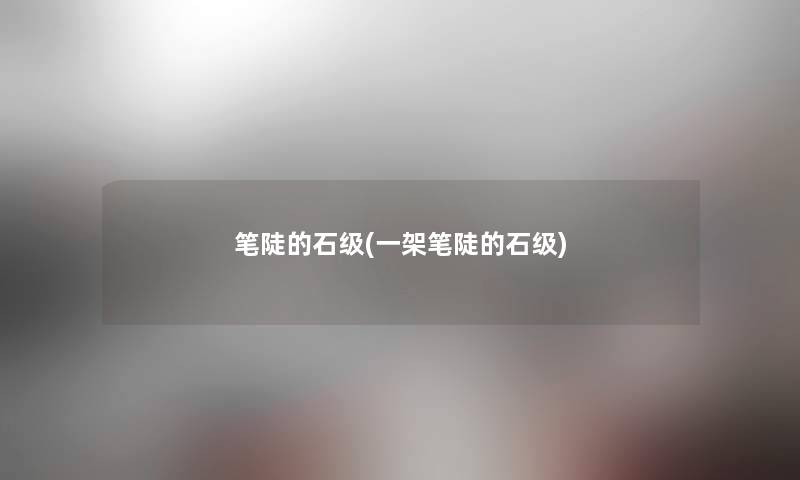 笔陡的石级(一架笔陡的石级) 笔陡的石级(一架笔陡的石级)