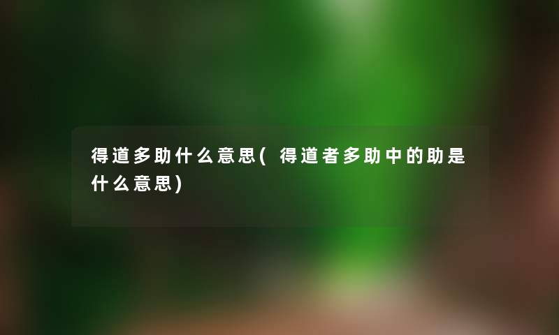 得道多助什么意思(得道者多助中的助是什么意思) 得道多助什么意思(得道者多助中的助是什么意思)