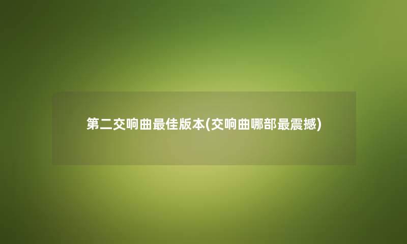 第二交响曲理想版本(交响曲哪部震撼) 第二交响曲理想版本(交响曲哪部震撼)
