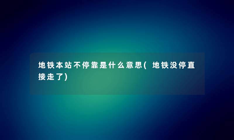 地铁本站不停靠是什么意思(地铁没停直接走了) 地铁本站不停靠是什么意思(地铁没停直接走了)
