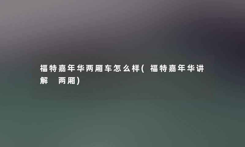 福特嘉年华两厢车怎么样(福特嘉年华讲解 两厢) 福特嘉年华两厢车怎么样(福特嘉年华讲解 两厢)