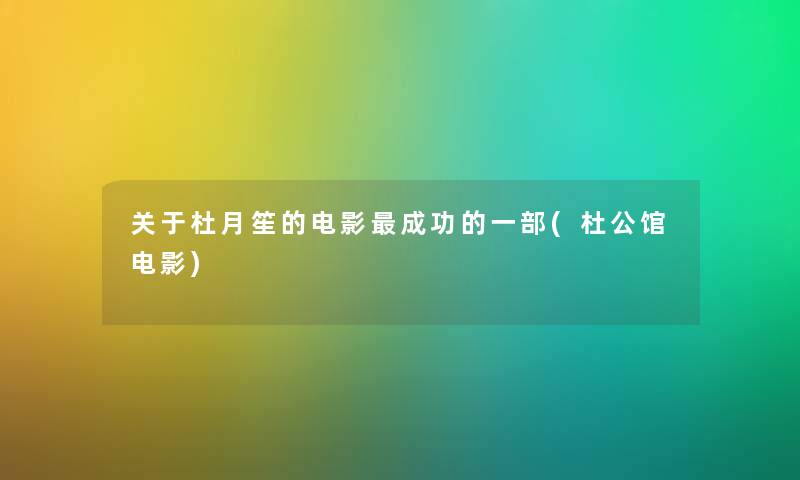关于杜月笙的电影成功的一部(杜公馆电影) 关于杜月笙的电影成功的一部(杜公馆电影)
