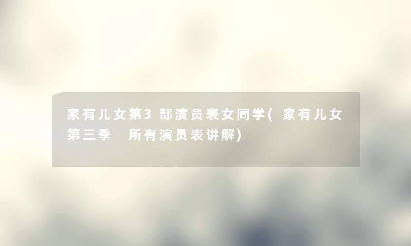 家有儿女第3部演员表学(家有儿女第三季 所有演员表讲解) 家有儿女第3部演员表学(家有儿女第三季 所有演员表讲解)