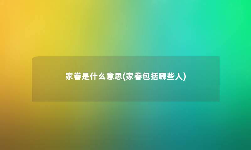 家眷是什么意思(家眷包括哪些人) 家眷是什么意思(家眷包括哪些人)