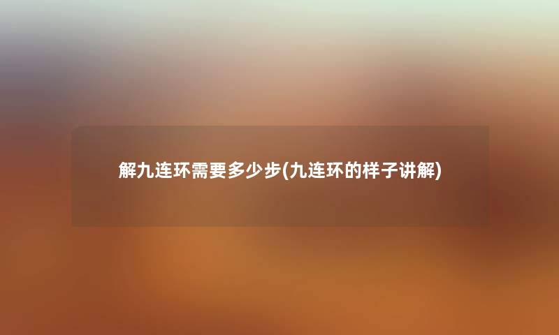 解九连环需要多少步(九连环的样子讲解) 解九连环需要多少步(九连环的样子讲解)