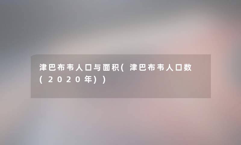 津巴布韦人口与面积(津巴布韦人口数 (2020年)) 津巴布韦人口与面积(津巴布韦人口数 (2020年))