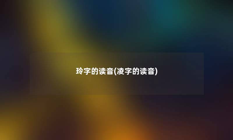 玲字的读音(凌字的读音)