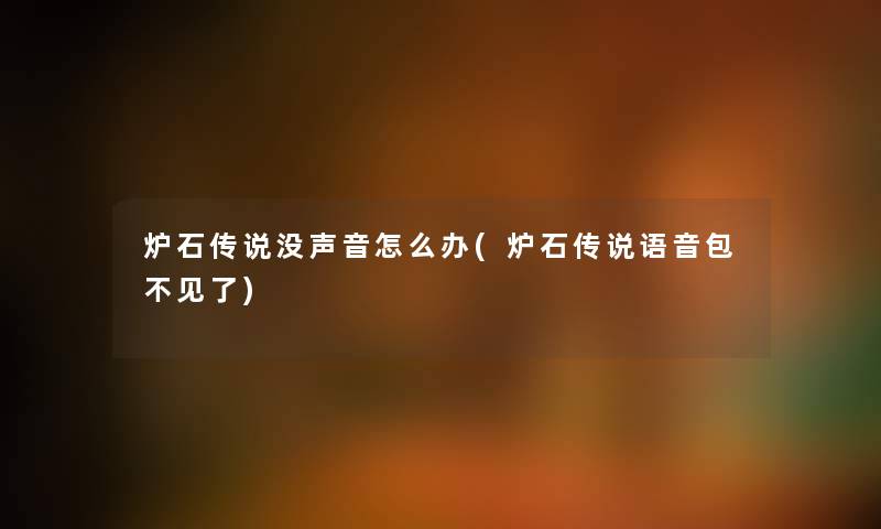 炉石传说没声音怎么办(炉石传说语音包不见了) 炉石传说没声音怎么办(炉石传说语音包不见了)