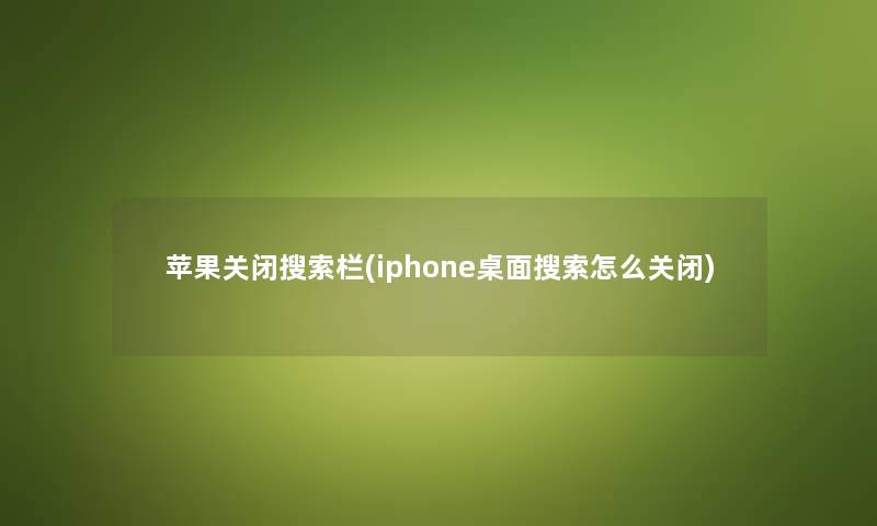 苹果关闭搜索栏(iphone桌面搜索怎么关闭) 苹果关闭搜索栏(iphone桌面搜索怎么关闭)