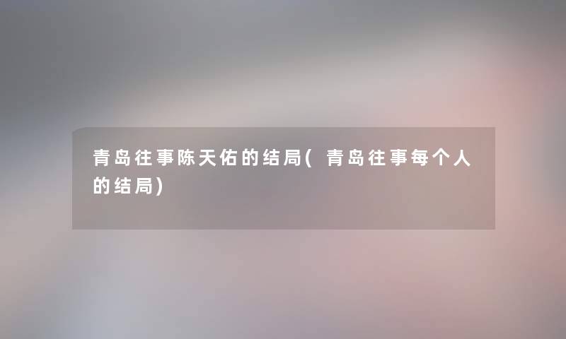 青岛往事陈天佑的结局(青岛往事每个人的结局)