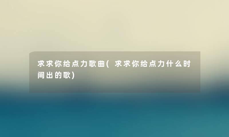 求求你给点力歌曲(求求你给点力什么时间出的歌)