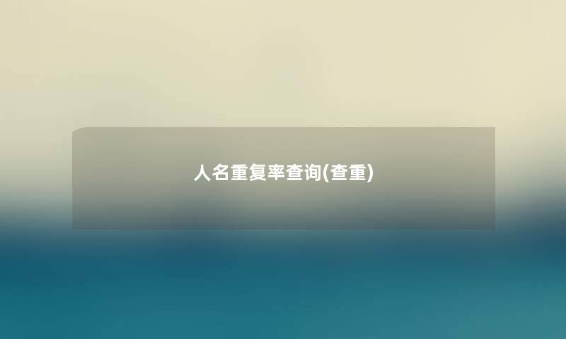 人名重复率查阅(查重) 人名重复率查阅(查重)