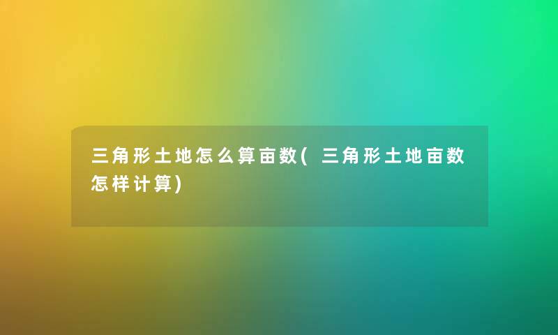 三角形土地怎么算亩数(三角形土地亩数怎样计算) 三角形土地怎么算亩数(三角形土地亩数怎样计算)