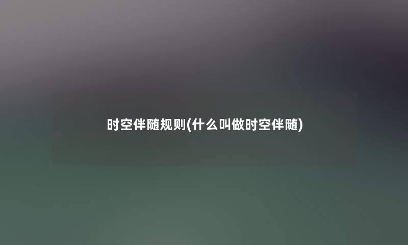 时空伴随规则(什么叫做时空伴随) 时空伴随规则(什么叫做时空伴随)