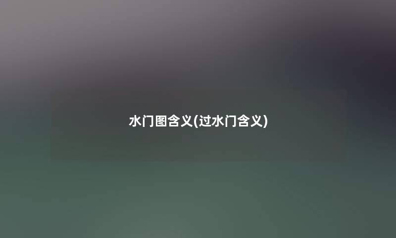 水门图含义(过水门含义)