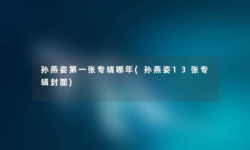孙燕姿第一张专辑哪年(孙燕姿13张专辑封面) 孙燕姿第一张专辑哪年(孙燕姿13张专辑封面)