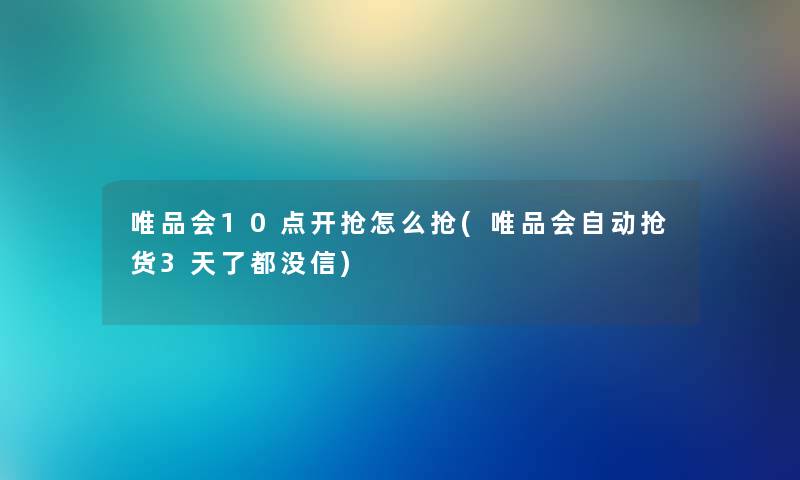 唯品会10点开抢怎么抢(唯品会自动抢货3天了都没信)