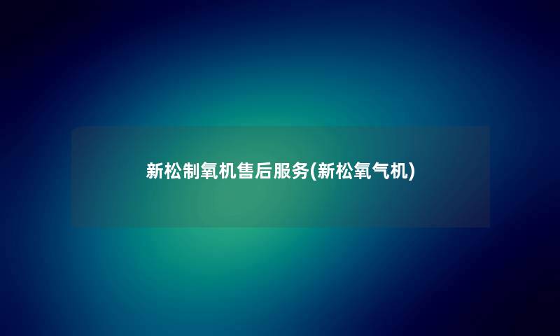 新松制氧机售后服务(新松氧气机) 新松制氧机售后服务(新松氧气机)