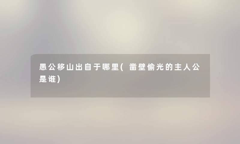愚公移山出自于哪里(凿壁偷光的主人公是谁)