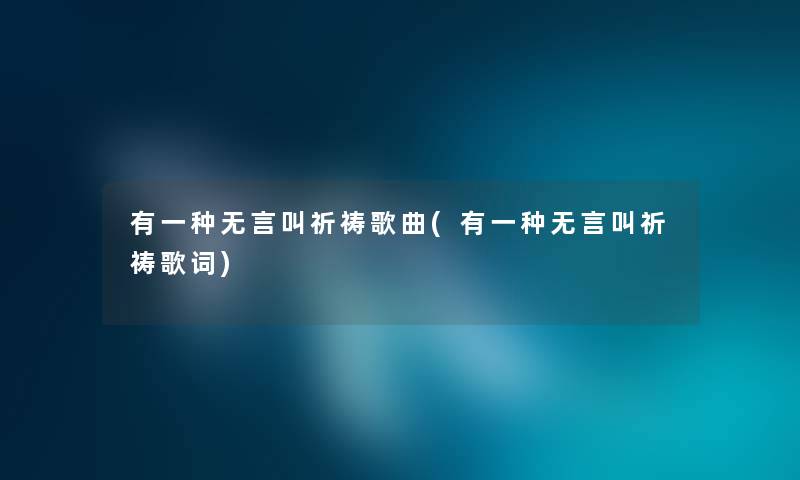 有一种无言叫祈祷歌曲(有一种无言叫祈祷歌词) 有一种无言叫祈祷歌曲(有一种无言叫祈祷歌词)